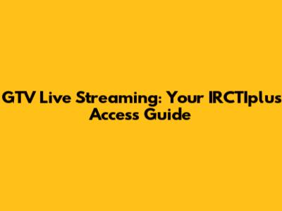 GTV Live Streaming: Your IRCTIplus Access Guide