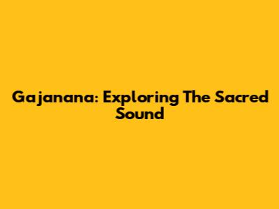 Gajanana: Exploring The Sacred Sound