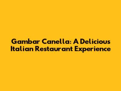 Gambar Canella: A Delicious Italian Restaurant Experience