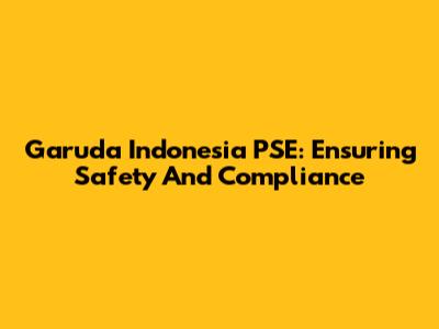 Garuda Indonesia PSE: Ensuring Safety And Compliance