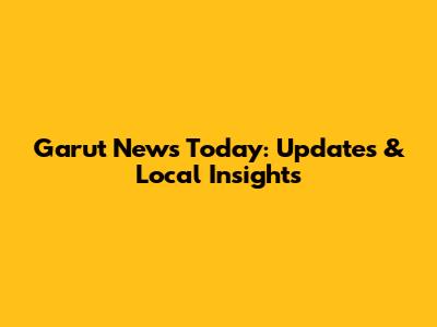 Garut News Today: Updates & Local Insights