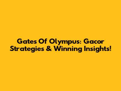Gates Of Olympus: Gacor Strategies & Winning Insights!