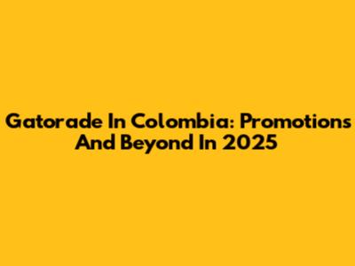 Gatorade In Colombia: Promotions And Beyond In 2025
