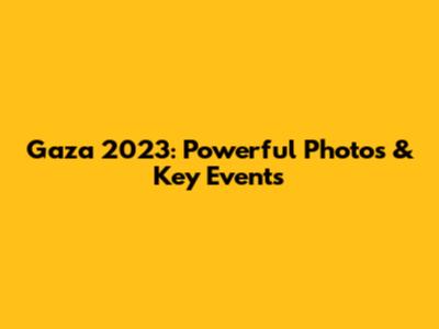 Gaza 2023: Powerful Photos & Key Events