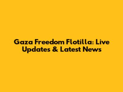 Gaza Freedom Flotilla: Live Updates & Latest News