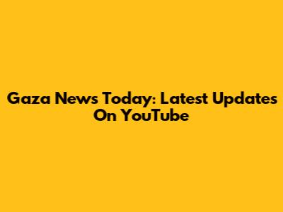 Gaza News Today: Latest Updates On YouTube