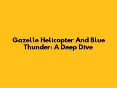 Gazelle Helicopter And Blue Thunder: A Deep Dive