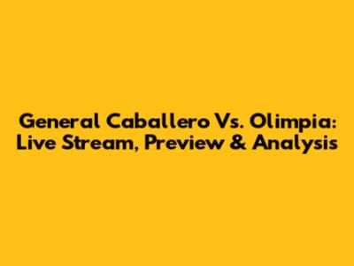 General Caballero Vs. Olimpia: Live Stream, Preview & Analysis