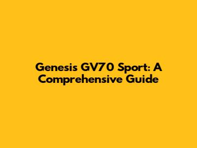 Genesis GV70 Sport: A Comprehensive Guide