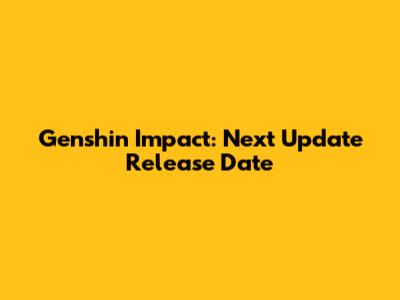 Genshin Impact: Next Update Release Date