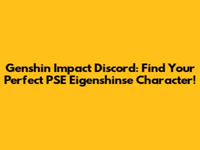 Genshin Impact Discord: Find Your Perfect PSE Eigenshinse Character!