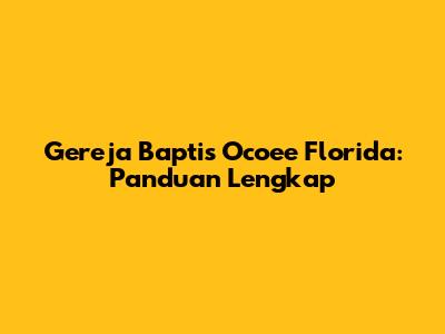Gereja Baptis Ocoee Florida: Panduan Lengkap