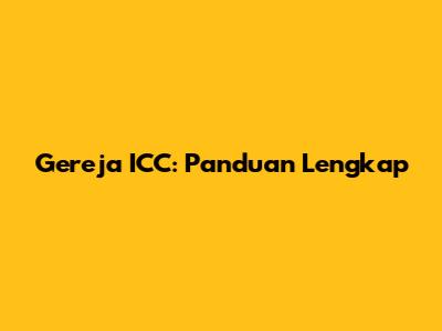 Gereja ICC: Panduan Lengkap