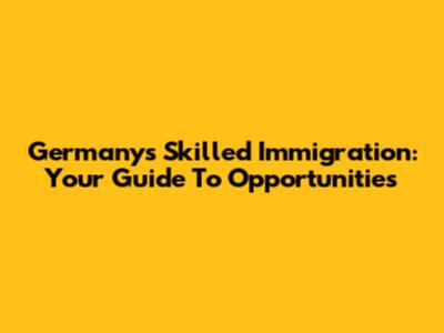 Germany's Skilled Immigration: Your Guide To Opportunities