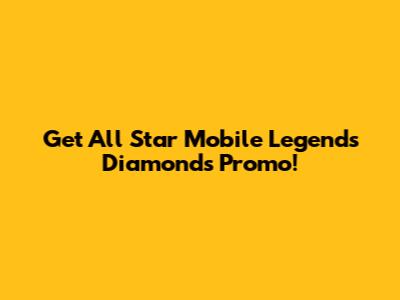 Get All Star Mobile Legends Diamonds Promo!