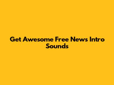 Get Awesome Free News Intro Sounds
