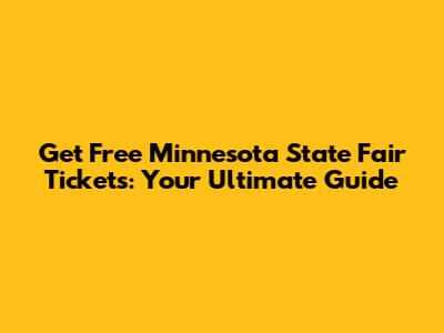 Get Free Minnesota State Fair Tickets: Your Ultimate Guide