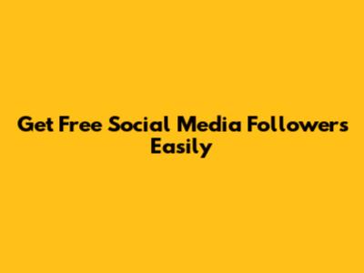 Get Free Social Media Followers Easily