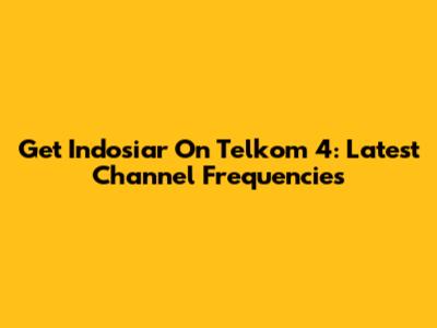 Get Indosiar On Telkom 4: Latest Channel Frequencies