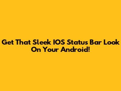 Get That Sleek IOS Status Bar Look On Your Android!