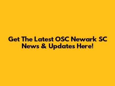 Get The Latest OSC Newark SC News & Updates Here!
