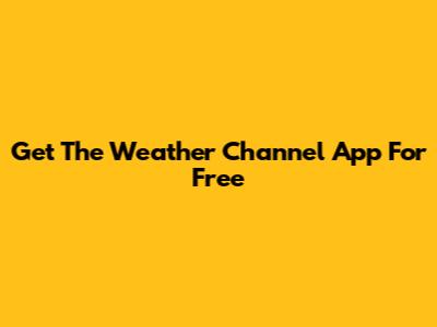 Get The Weather Channel App For Free