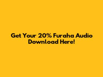 Get Your 20% Furaha Audio Download Here!