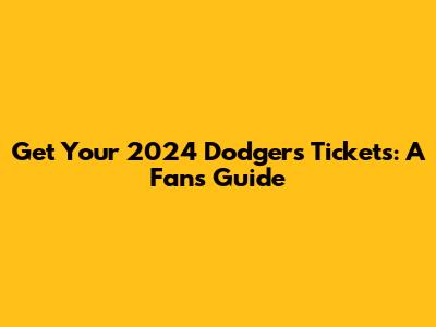 Get Your 2024 Dodgers Tickets: A Fan's Guide