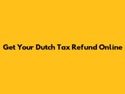 Get Your Dutch Tax Refund Online