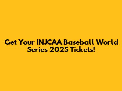Get Your INJCAA Baseball World Series 2025 Tickets!