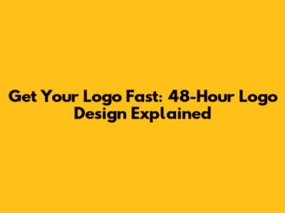 Get Your Logo Fast: 48-Hour Logo Design Explained