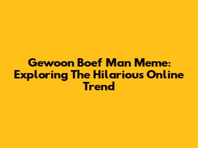Gewoon Boef Man Meme: Exploring The Hilarious Online Trend