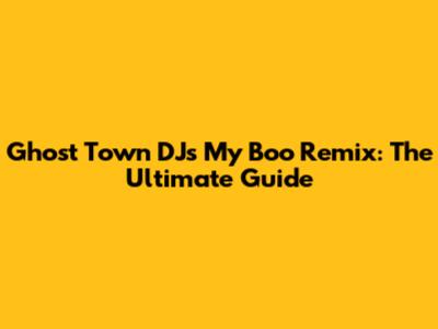 Ghost Town DJ's "My Boo" Remix: The Ultimate Guide