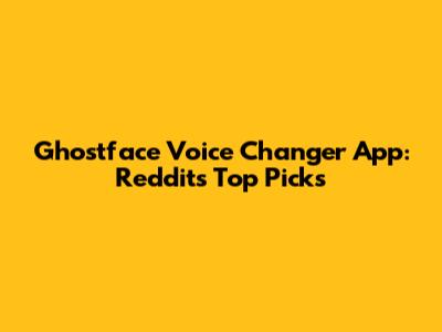 Ghostface Voice Changer App: Reddit's Top Picks
