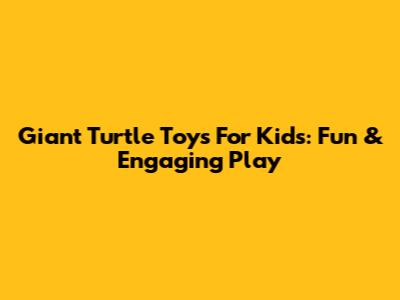 Giant Turtle Toys For Kids: Fun & Engaging Play