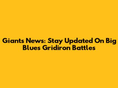 Giants News: Stay Updated On Big Blue's Gridiron Battles