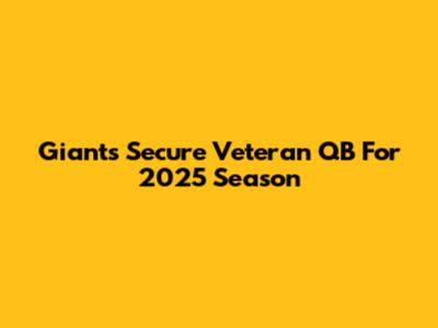 Giants Secure Veteran QB For 2025 Season