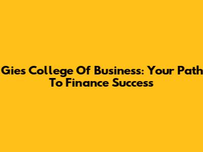 Gies College Of Business: Your Path To Finance Success