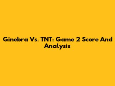 Ginebra Vs. TNT: Game 2 Score And Analysis