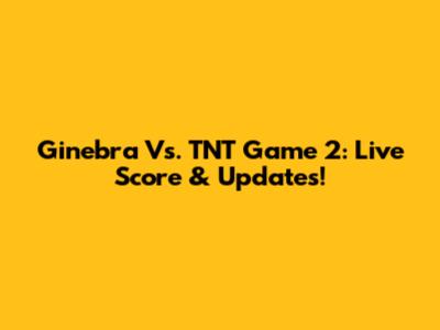 Ginebra Vs. TNT Game 2: Live Score & Updates!