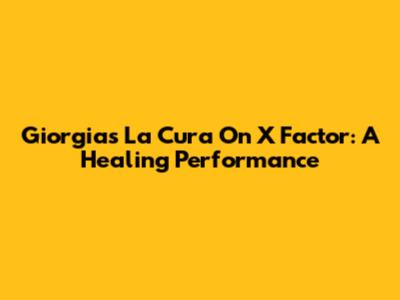 Giorgia's 'La Cura' On X Factor: A Healing Performance