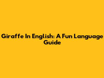 Giraffe In English: A Fun Language Guide