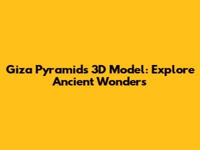 Giza Pyramids 3D Model: Explore Ancient Wonders
