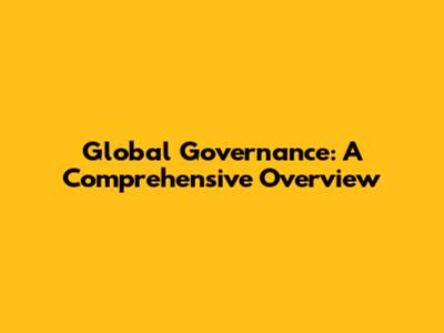 Global Governance: A Comprehensive Overview