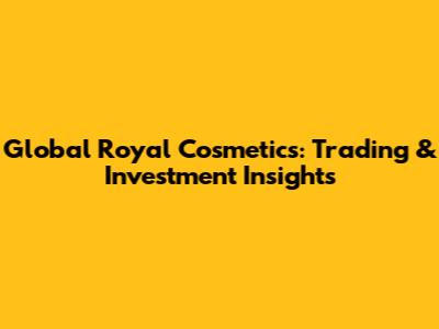 Global Royal Cosmetics: Trading & Investment Insights