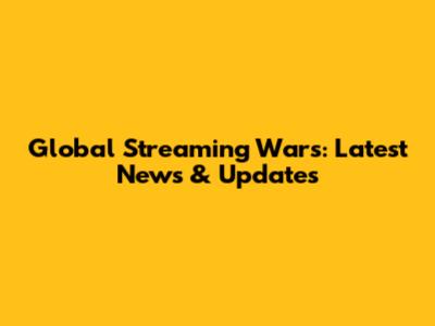 Global Streaming Wars: Latest News & Updates