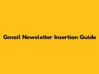 Gmail Newsletter Insertion Guide