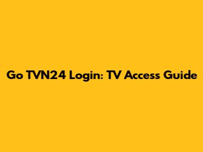 Go TVN24 Login: TV Access Guide