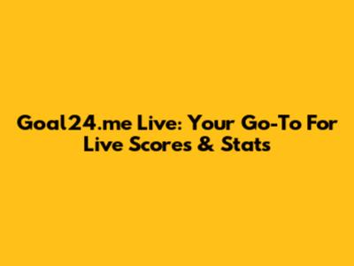 Goal24.me Live: Your Go-To For Live Scores & Stats