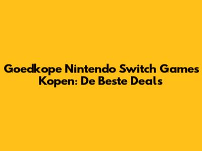 Goedkope Nintendo Switch Games Kopen: De Beste Deals